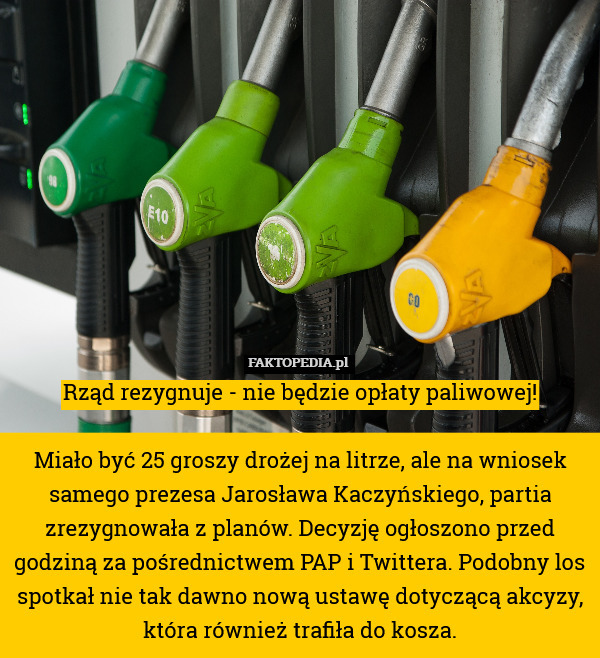Rząd rezygnuje - nie będzie opłaty paliwowej!

Miało być 25 groszy drożej na litrze, ale na wniosek samego prezesa Jarosława Kaczyńskiego, partia zrezygnowała z planów. Decyzję ogłoszono przed godziną za pośrednictwem PAP i Twittera. Podobny los spotkał nie tak dawno nową ustawę dotyczącą akcyzy, która również trafiła do kosza. 