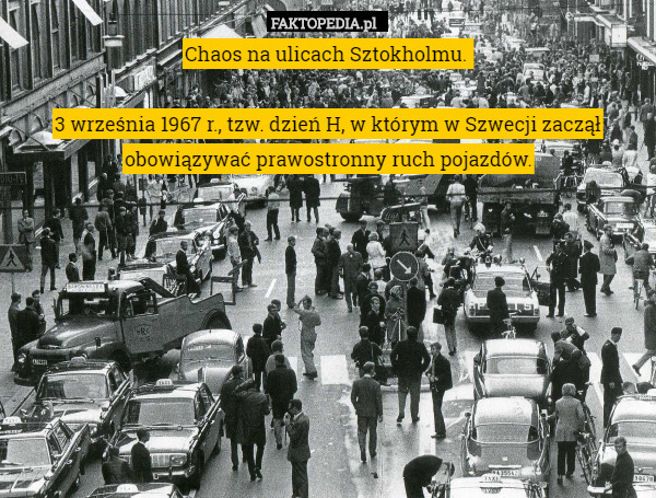 Chaos na ulicach Sztokholmu. 

3 września 1967 r., tzw. dzień H, w którym w Szwecji zaczął obowiązywać prawostronny ruch pojazdów. 