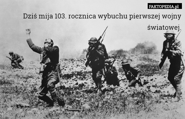 Dziś mija 103. rocznica wybuchu pierwszej wojny światowej. 