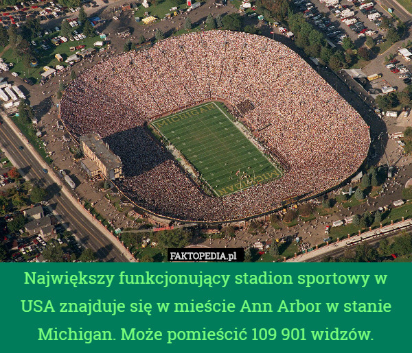 Największy funkcjonujący stadion sportowy w USA znajduje się w mieście Ann Arbor w stanie Michigan. Może pomieścić 109 901 widzów. 