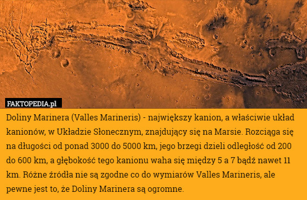Doliny Marinera (Valles Marineris) - największy kanion, a właściwie układ kanionów, w Układzie Słonecznym, znajdujący się na Marsie. Rozciąga się na długości od ponad 3000 do 5000 km, jego brzegi dzieli odległość od 200 do 600 km, a głębokość tego kanionu waha się między 5 a 7 bądź nawet 11 km. Różne źródła nie są zgodne co do wymiarów Valles Marineris, ale pewne jest to, że Doliny Marinera są ogromne. 