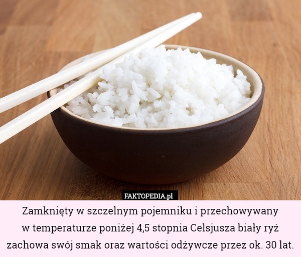 Zamknięty w szczelnym pojemniku i przechowywany
 w temperaturze poniżej 4,5 stopnia Celsjusza biały ryż zachowa swój smak oraz wartości odżywcze przez ok. 30 lat. 