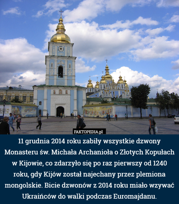 11 grudnia 2014 roku zabiły wszystkie dzwony Monasteru św. Michała Archanioła o Złotych Kopułach w Kijowie, co zdarzyło się po raz pierwszy od 1240 roku, gdy Kijów został najechany przez plemiona mongolskie. Bicie dzwonów z 2014 roku miało wzywać Ukraińców do walki podczas Euromajdanu. 
