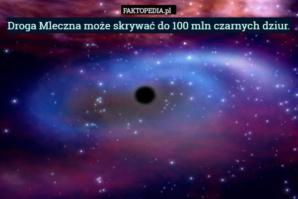 Droga Mleczna może skrywać do 100 mln czarnych dziur. 