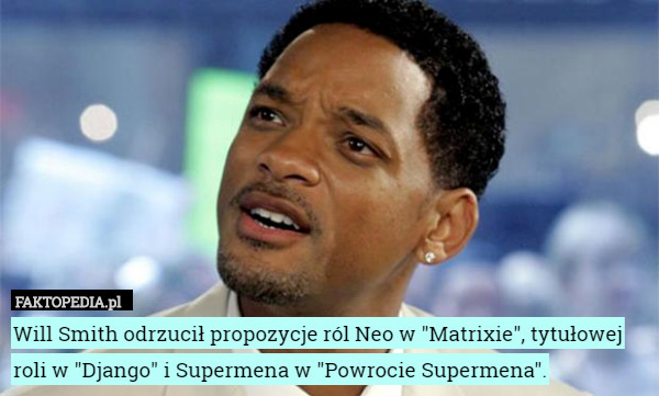 Will Smith odrzucił propozycje ról Neo w "Matrixie", tytułowej roli w "Django" i Supermena w "Powrocie Supermena". 