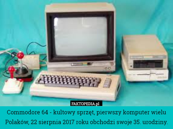 Commodore 64 - kultowy sprzęt, pierwszy komputer wielu Polaków, 22 sierpnia 2017 roku obchodzi swoje 35. urodziny. 