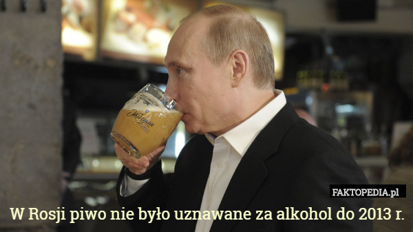 W Rosji piwo nie było uznawane za alkohol do 2013 r. 
