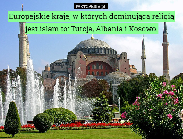 Europejskie kraje, w których dominującą religią jest islam to: Turcja, Albania i Kosowo. 