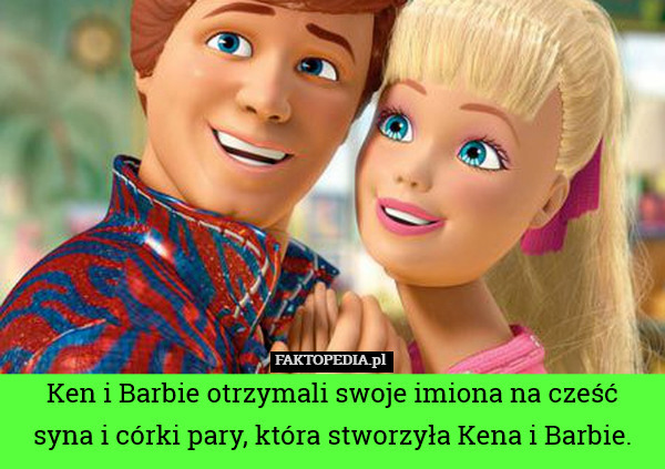 Ken i Barbie otrzymali swoje imiona na cześć syna i córki pary, która stworzyła Kena i Barbie. 