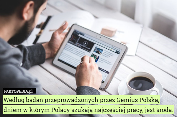 Według badań przeprowadzonych przez Gemius Polska, dniem w którym Polacy szukają najczęściej pracy, jest środa. 