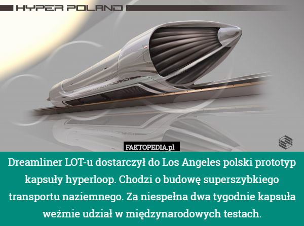 Dreamliner LOT-u dostarczył do Los Angeles polski prototyp kapsuły hyperloop. Chodzi o budowę superszybkiego transportu naziemnego. Za niespełna dwa tygodnie kapsuła weźmie udział w międzynarodowych testach. 