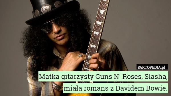Matka gitarzysty Guns N' Roses, Slasha,
 miała romans z Davidem Bowie. 