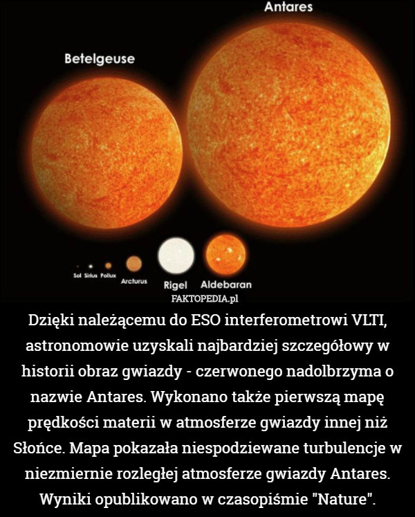 Dzięki należącemu do ESO interferometrowi VLTI, astronomowie uzyskali najbardziej szczegółowy w historii obraz gwiazdy - czerwonego nadolbrzyma o nazwie Antares. Wykonano także pierwszą mapę prędkości materii w atmosferze gwiazdy innej niż Słońce. Mapa pokazała niespodziewane turbulencje w niezmiernie rozległej atmosferze gwiazdy Antares. Wyniki opublikowano w czasopiśmie "Nature". 