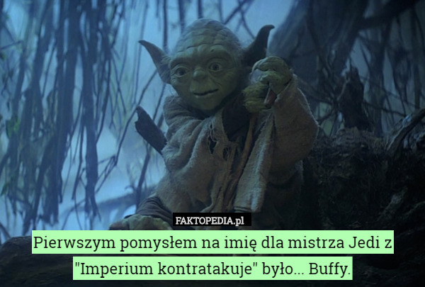 Pierwszym pomysłem na imię dla mistrza Jedi z "Imperium kontratakuje" było... Buffy. 