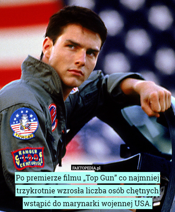 Po premierze filmu „Top Gun” co najmniej trzykrotnie wzrosła liczba osób chętnych wstąpić do marynarki wojennej USA. 
