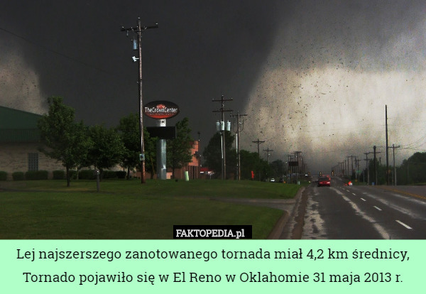 Lej najszerszego zanotowanego tornada miał 4,2 km średnicy, Tornado pojawiło się w El Reno w Oklahomie 31 maja 2013 r. 
