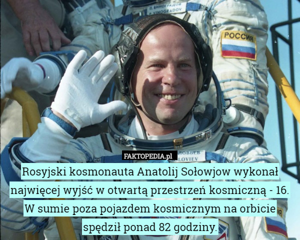 Rosyjski kosmonauta Anatolij Sołowjow wykonał najwięcej wyjść w otwartą przestrzeń kosmiczną - 16. W sumie poza pojazdem kosmicznym na orbicie spędził ponad 82 godziny. 