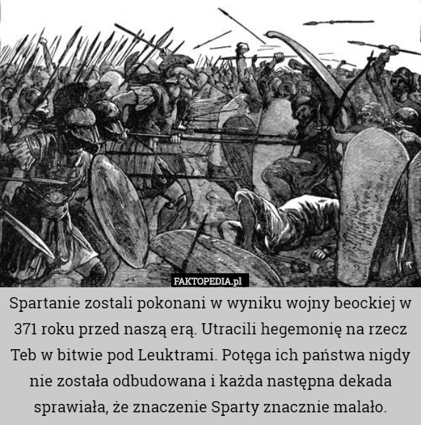 Spartanie zostali pokonani w wyniku wojny beockiej w 371 roku przed naszą erą. Utracili hegemonię na rzecz Teb w bitwie pod Leuktrami. Potęga ich państwa nigdy nie została odbudowana i każda następna dekada sprawiała, że znaczenie Sparty znacznie malało. 