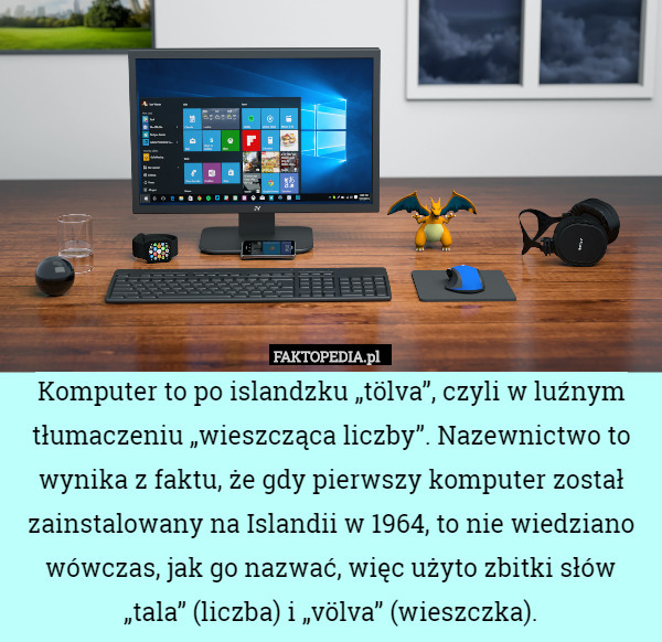 Komputer to po islandzku „tölva”, czyli w luźnym tłumaczeniu „wieszcząca liczby”. Nazewnictwo to wynika z faktu, że gdy pierwszy komputer został zainstalowany na Islandii w 1964, to nie wiedziano wówczas, jak go nazwać, więc użyto zbitki słów „tala” (liczba) i „völva” (wieszczka). 