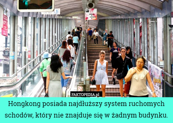 Hongkong posiada najdłuższy system ruchomych schodów, który nie znajduje się w żadnym budynku. 