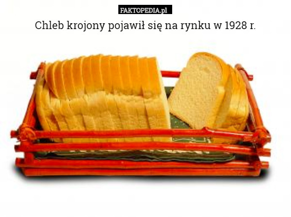 Chleb krojony pojawił się na rynku w 1928 r. 