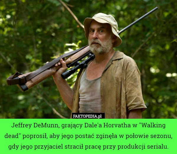 Jeffrey DeMunn, grający Dale'a Horvatha w "Walking dead" poprosił, aby jego postać zginęła w połowie sezonu, gdy jego przyjaciel stracił pracę przy produkcji serialu. 