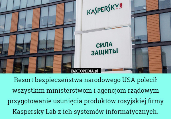 Resort bezpieczeństwa narodowego USA polecił wszystkim ministerstwom i agencjom rządowym przygotowanie usunięcia produktów rosyjskiej firmy Kaspersky Lab z ich systemów informatycznych. 