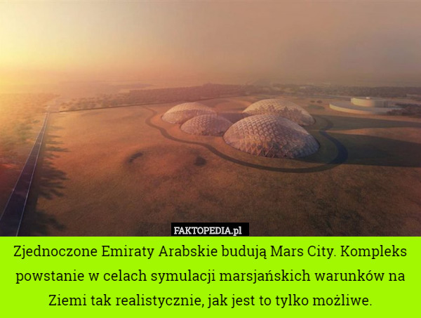 Zjednoczone Emiraty Arabskie budują Mars City. Kompleks powstanie w celach symulacji marsjańskich warunków na Ziemi tak realistycznie, jak jest to tylko możliwe. 