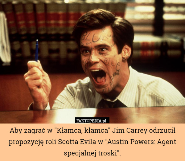 Aby zagrać w "Kłamca, kłamca" Jim Carrey odrzucił propozycję roli Scotta Evila w "Austin Powers: Agent specjalnej troski". 