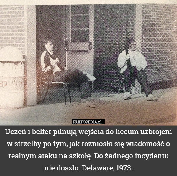 Uczeń i belfer pilnują wejścia do liceum uzbrojeni w strzelby po tym, jak rozniosła się wiadomość o realnym ataku na szkołę. Do żadnego incydentu nie doszło. Delaware, 1973. 