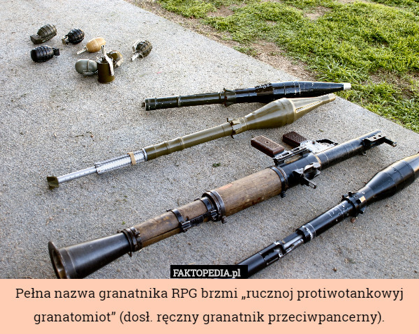 Pełna nazwa granatnika RPG brzmi „rucznoj protiwotankowyj granatomiot” (dosł. ręczny granatnik przeciwpancerny). 