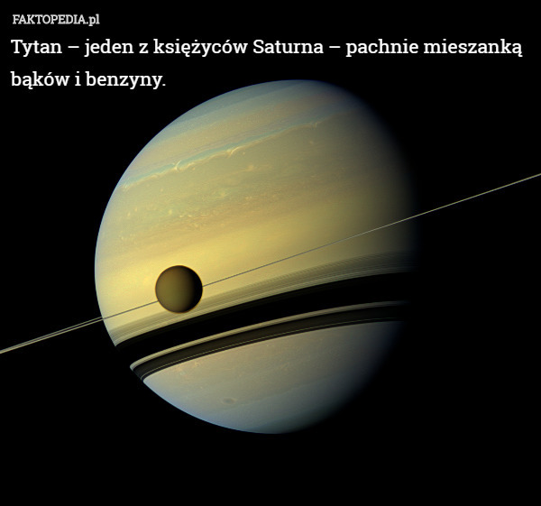 Tytan – jeden z księżyców Saturna – pachnie mieszanką bąków i benzyny. 