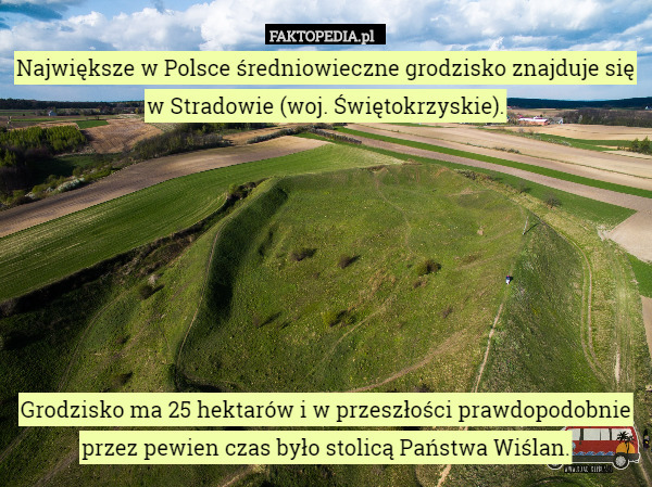 Największe w Polsce średniowieczne grodzisko znajduje się w Stradowie (woj. Świętokrzyskie).







Grodzisko ma 25 hektarów i w przeszłości prawdopodobnie przez pewien czas było stolicą Państwa Wiślan. 