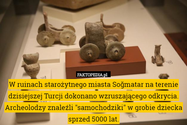 W ruinach starożytnego miasta Soğmatar na terenie dzisiejszej Turcji dokonano wzruszającego odkrycia. Archeolodzy znaleźli "samochodziki" w grobie dziecka sprzed 5000 lat. 