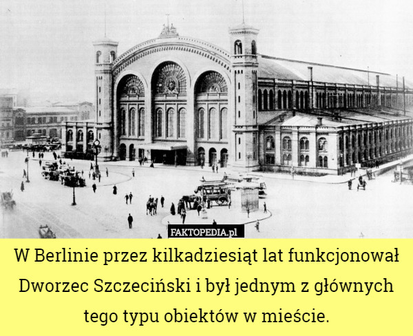 W Berlinie przez kilkadziesiąt lat funkcjonował Dworzec Szczeciński i był jednym z głównych tego typu obiektów w mieście. 