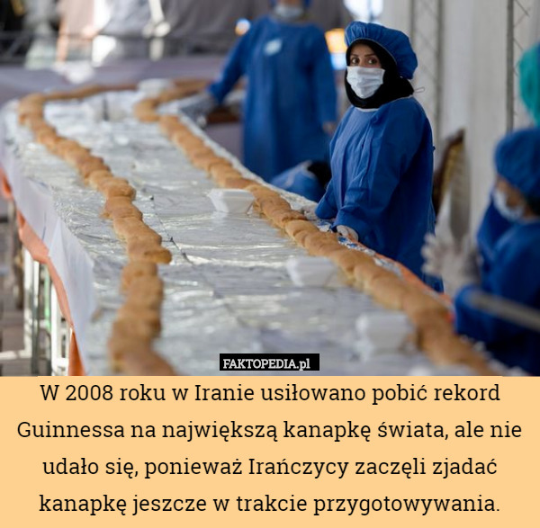 W 2008 roku w Iranie usiłowano pobić rekord Guinnessa na największą kanapkę świata, ale nie udało się, ponieważ Irańczycy zaczęli zjadać kanapkę jeszcze w trakcie przygotowywania. 