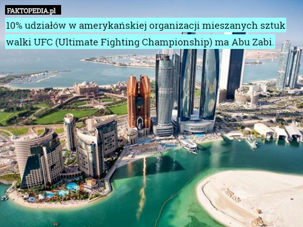 10% udziałów w amerykańskiej organizacji mieszanych sztuk walki UFC (Ultimate Fighting Championship) ma Abu Zabi. 