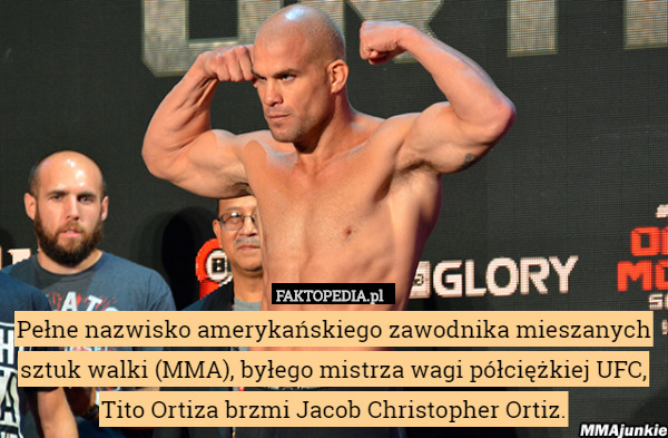 Pełne nazwisko amerykańskiego zawodnika mieszanych sztuk walki (MMA), byłego mistrza wagi półciężkiej UFC, Tito Ortiza brzmi Jacob Christopher Ortiz. 