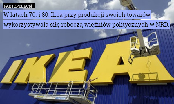 W latach 70. i 80. Ikea przy produkcji swoich towarów wykorzystywała siłę roboczą więźniów politycznych w NRD. 