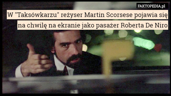 W "Taksówkarzu" reżyser Martin Scorsese pojawia się na chwilę na ekranie jako pasażer Roberta De Niro 