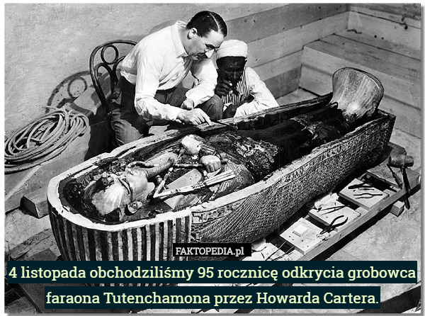 4 listopada obchodziliśmy 95 rocznicę odkrycia grobowca faraona Tutenchamona przez Howarda Cartera. 