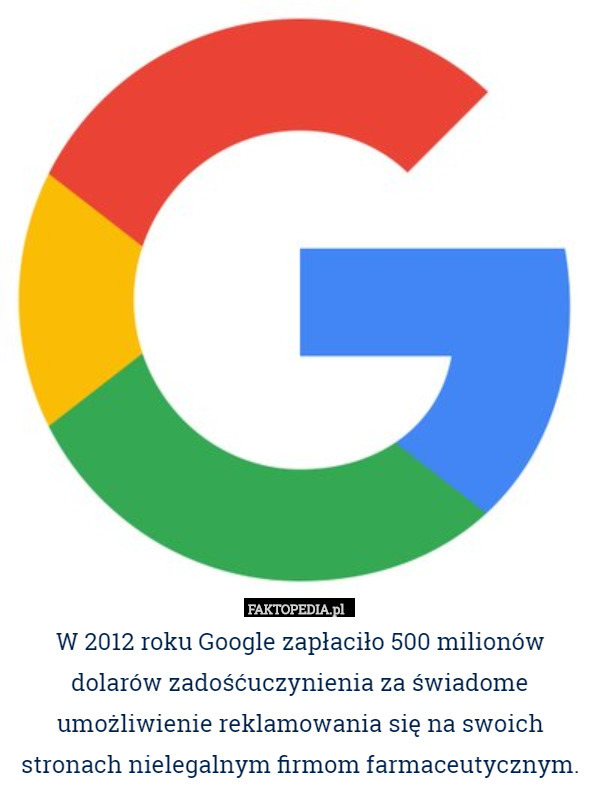 W 2012 roku Google zapłaciło 500 milionów dolarów zadośćuczynienia za świadome umożliwienie reklamowania się na swoich stronach nielegalnym firmom farmaceutycznym. 