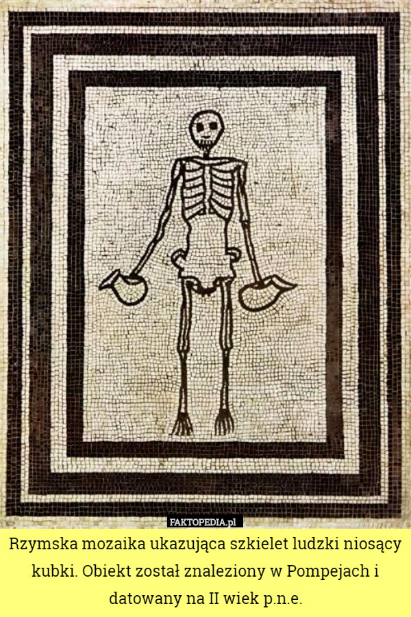 Rzymska mozaika ukazująca szkielet ludzki niosący kubki. Obiekt został znaleziony w Pompejach i datowany na II wiek p.n.e. 