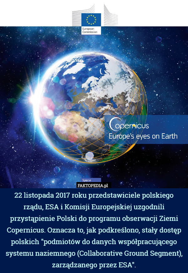 22 listopada 2017 roku przedstawiciele polskiego rządu, ESA i Komisji Europejskiej uzgodnili przystąpienie Polski do programu obserwacji Ziemi Copernicus. Oznacza to, jak podkreślono, stały dostęp polskich "podmiotów do danych współpracującego systemu naziemnego (Collaborative Ground Segment), zarządzanego przez ESA". 