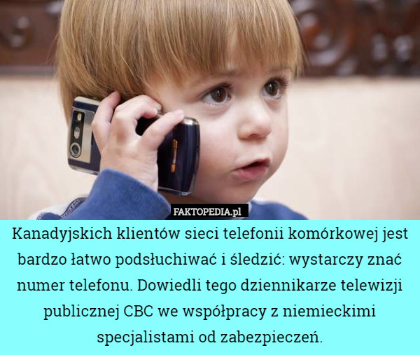 Kanadyjskich klientów sieci telefonii komórkowej jest bardzo łatwo podsłuchiwać i śledzić: wystarczy znać numer telefonu. Dowiedli tego dziennikarze telewizji publicznej CBC we współpracy z niemieckimi specjalistami od zabezpieczeń. 
