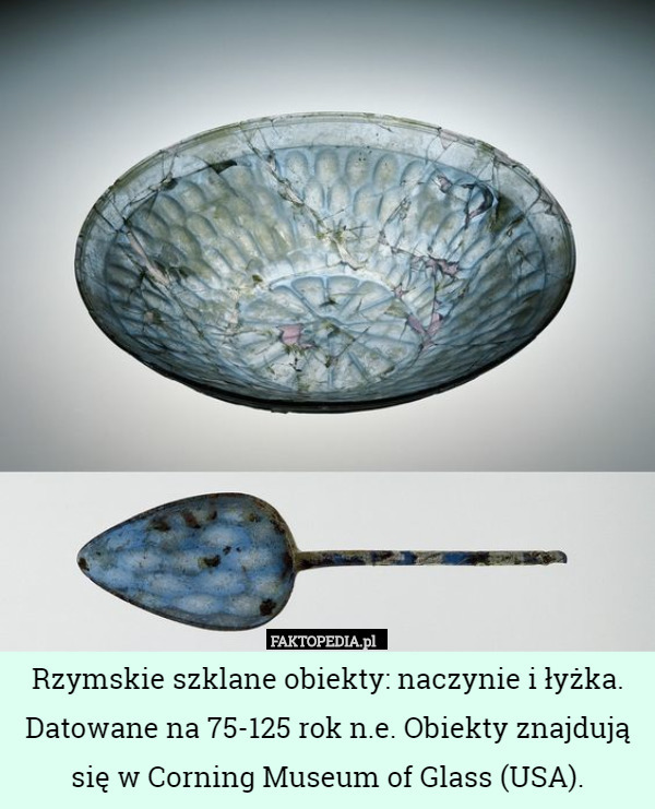 Rzymskie szklane obiekty: naczynie i łyżka. Datowane na 75-125 rok n.e. Obiekty znajdują się w Corning Museum of Glass (USA). 