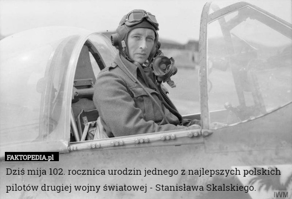 Dziś mija 102. rocznica urodzin jednego z najlepszych polskich pilotów drugiej wojny światowej - Stanisława Skalskiego. 