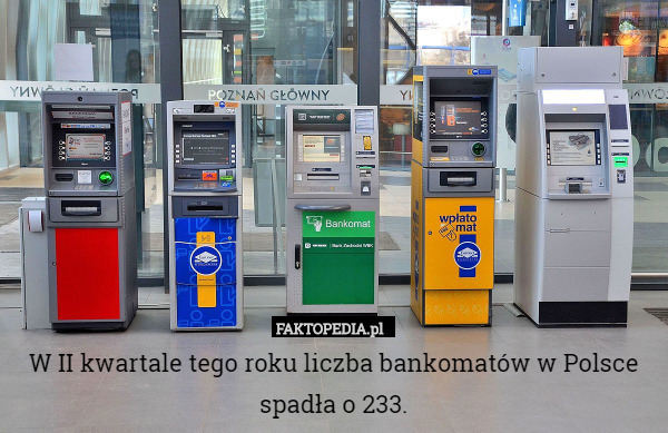 W II kwartale tego roku liczba bankomatów w Polsce spadła o 233. 
