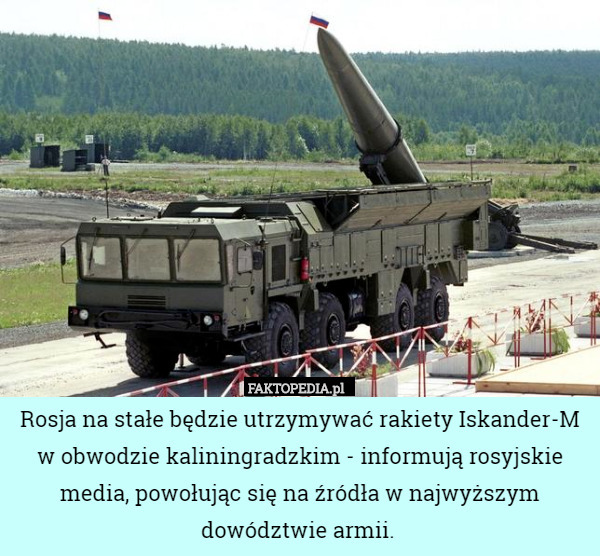 Rosja na stałe będzie utrzymywać rakiety Iskander-M w obwodzie kaliningradzkim - informują rosyjskie media, powołując się na źródła w najwyższym dowództwie armii. 
