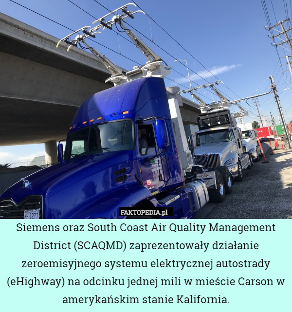 Siemens oraz South Coast Air Quality Management District (SCAQMD) zaprezentowały działanie zeroemisyjnego systemu elektrycznej autostrady (eHighway) na odcinku jednej mili w mieście Carson w amerykańskim stanie Kalifornia. 